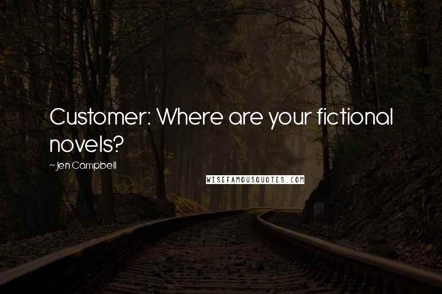 Jen Campbell Quotes: Customer: Where are your fictional novels?