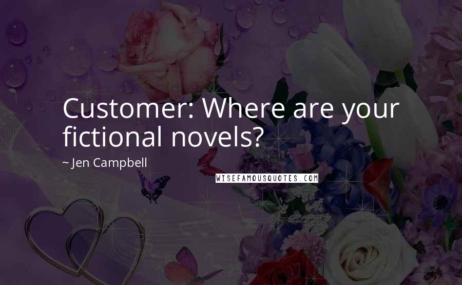 Jen Campbell Quotes: Customer: Where are your fictional novels?