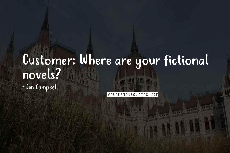 Jen Campbell Quotes: Customer: Where are your fictional novels?
