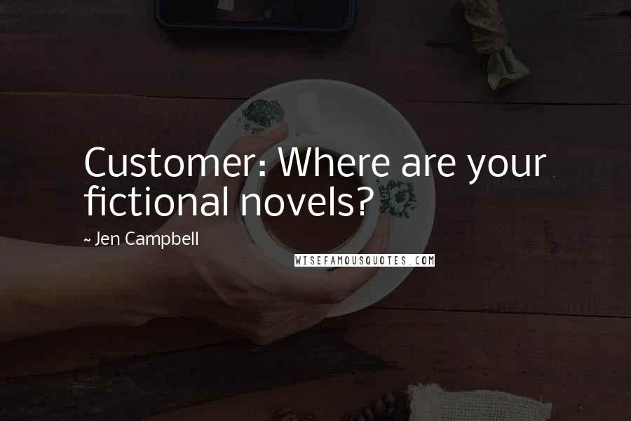 Jen Campbell Quotes: Customer: Where are your fictional novels?