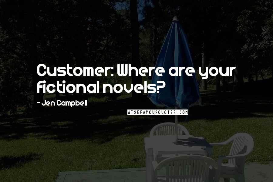 Jen Campbell Quotes: Customer: Where are your fictional novels?