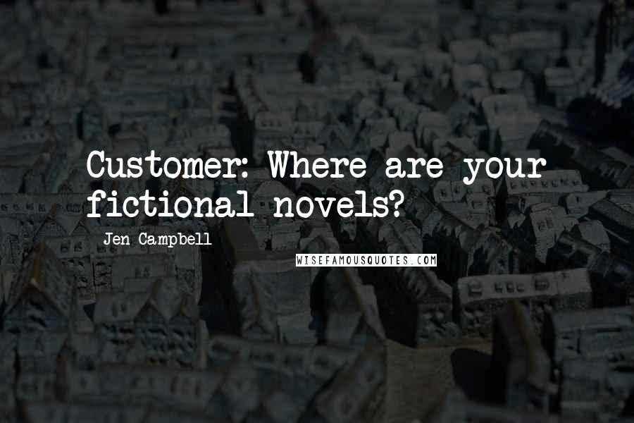 Jen Campbell Quotes: Customer: Where are your fictional novels?