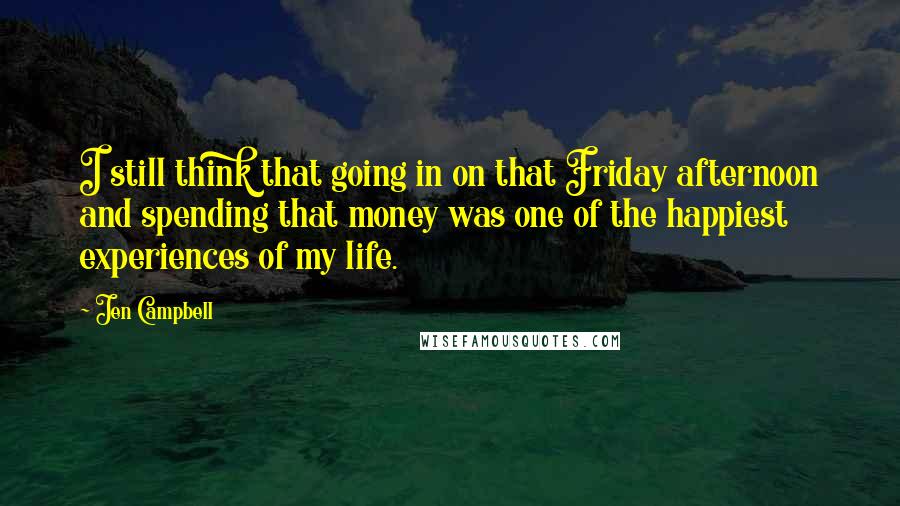 Jen Campbell Quotes: I still think that going in on that Friday afternoon and spending that money was one of the happiest experiences of my life.