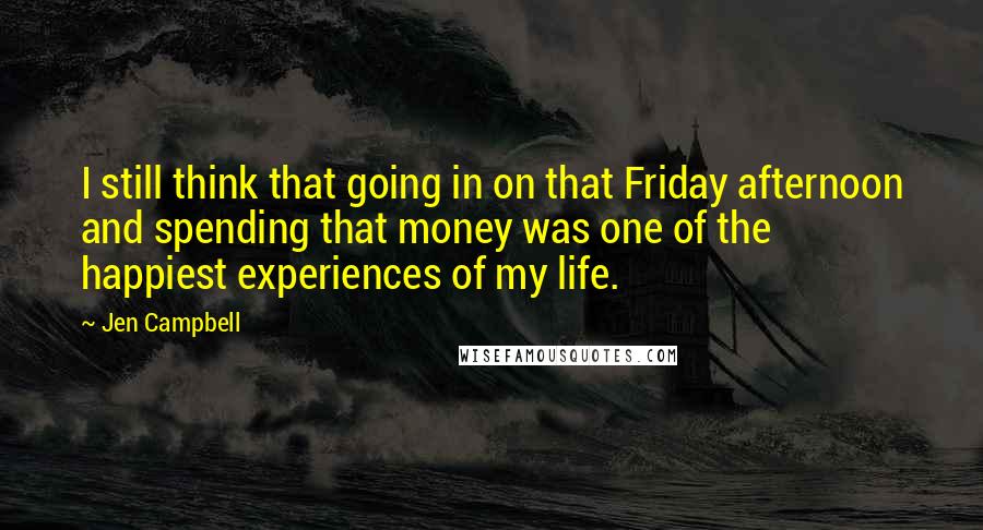 Jen Campbell Quotes: I still think that going in on that Friday afternoon and spending that money was one of the happiest experiences of my life.