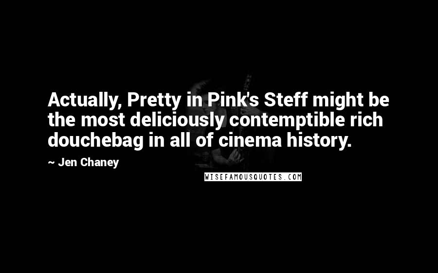 Jen Chaney Quotes: Actually, Pretty in Pink's Steff might be the most deliciously contemptible rich douchebag in all of cinema history.