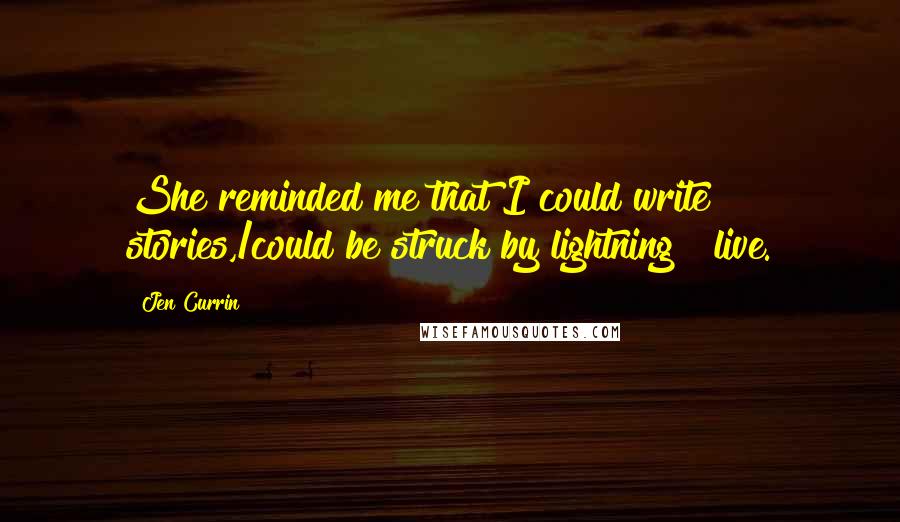 Jen Currin Quotes: She reminded me that I could write stories,/could be struck by lightning & live.