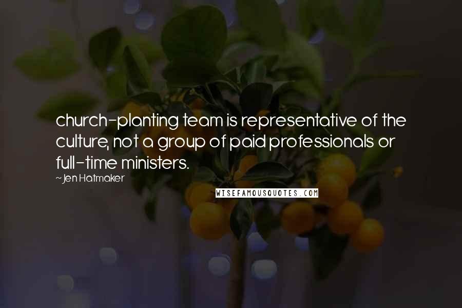 Jen Hatmaker Quotes: church-planting team is representative of the culture, not a group of paid professionals or full-time ministers.