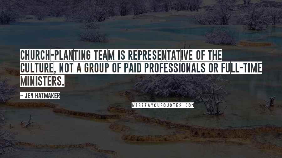 Jen Hatmaker Quotes: church-planting team is representative of the culture, not a group of paid professionals or full-time ministers.