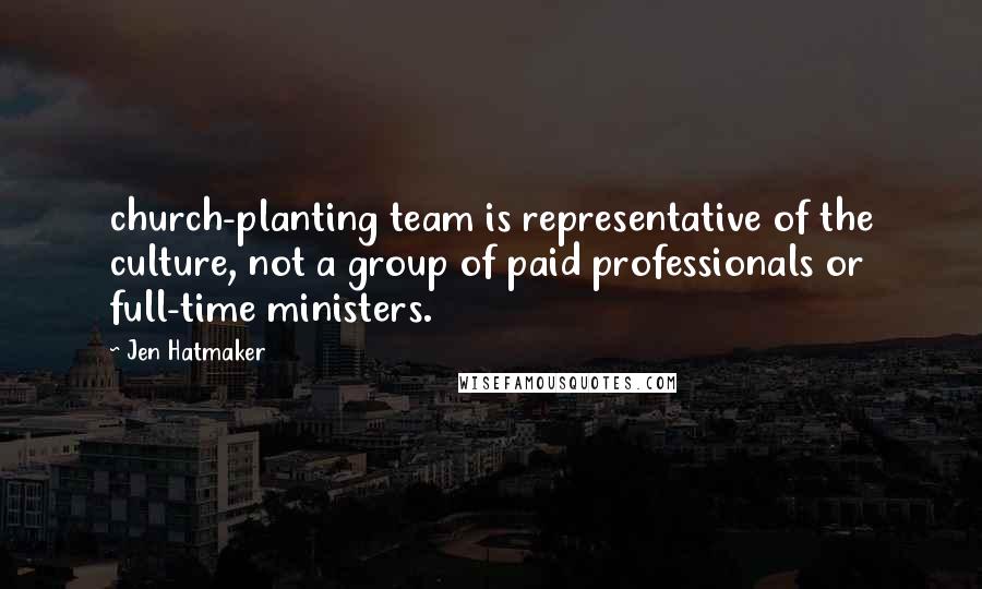 Jen Hatmaker Quotes: church-planting team is representative of the culture, not a group of paid professionals or full-time ministers.