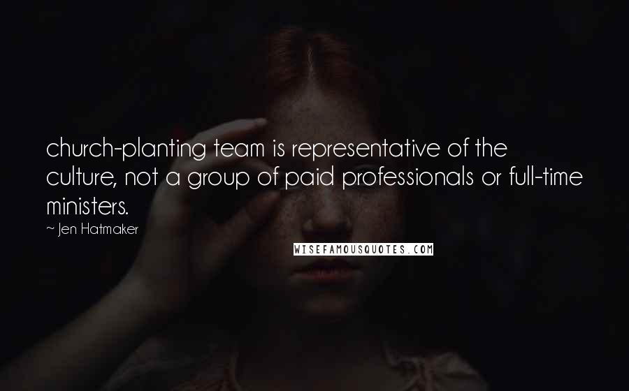 Jen Hatmaker Quotes: church-planting team is representative of the culture, not a group of paid professionals or full-time ministers.