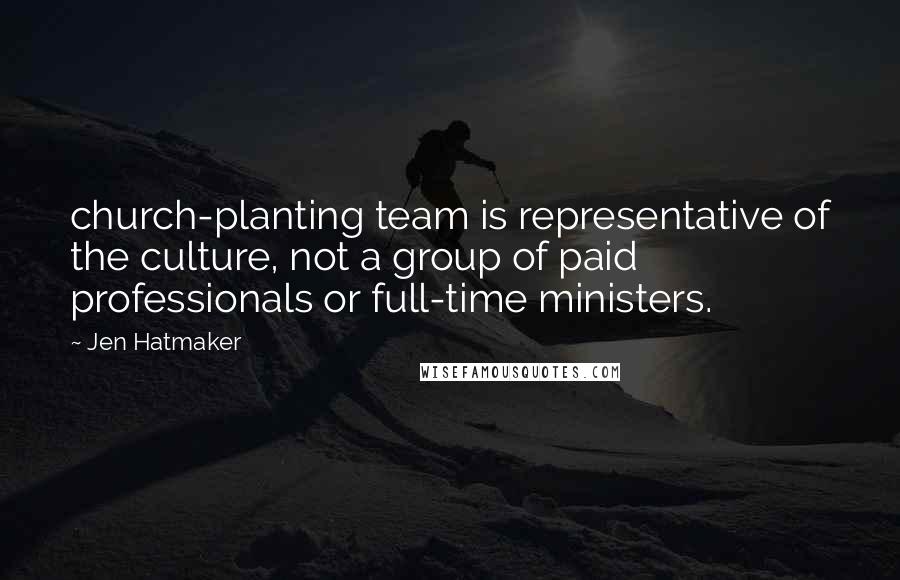 Jen Hatmaker Quotes: church-planting team is representative of the culture, not a group of paid professionals or full-time ministers.