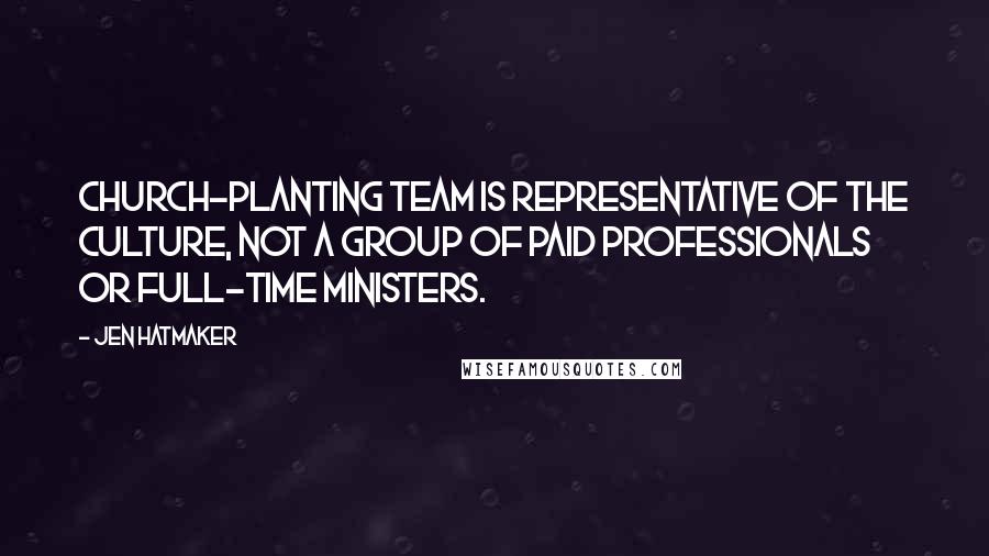 Jen Hatmaker Quotes: church-planting team is representative of the culture, not a group of paid professionals or full-time ministers.