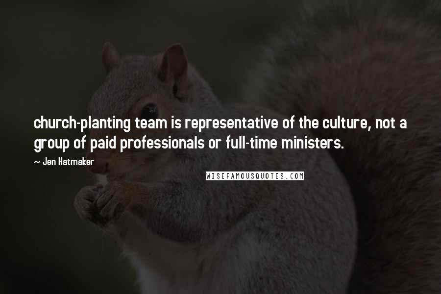 Jen Hatmaker Quotes: church-planting team is representative of the culture, not a group of paid professionals or full-time ministers.