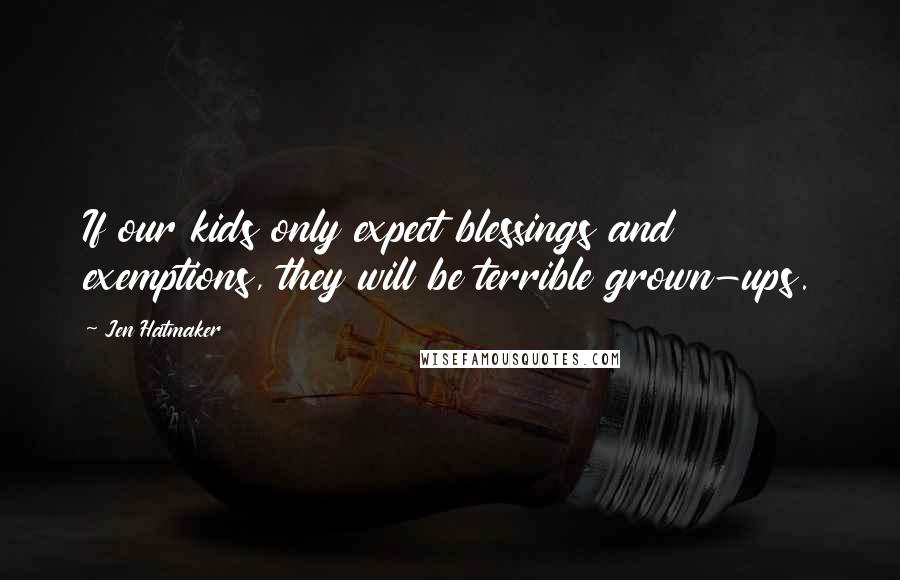 Jen Hatmaker Quotes: If our kids only expect blessings and exemptions, they will be terrible grown-ups.