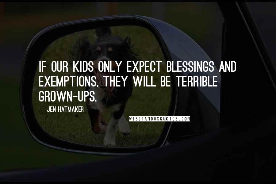 Jen Hatmaker Quotes: If our kids only expect blessings and exemptions, they will be terrible grown-ups.