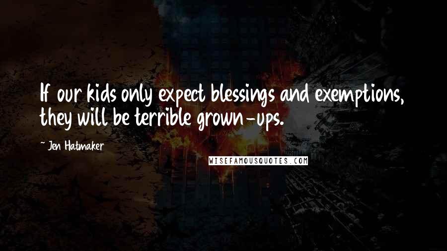 Jen Hatmaker Quotes: If our kids only expect blessings and exemptions, they will be terrible grown-ups.