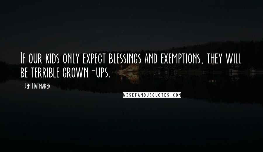 Jen Hatmaker Quotes: If our kids only expect blessings and exemptions, they will be terrible grown-ups.