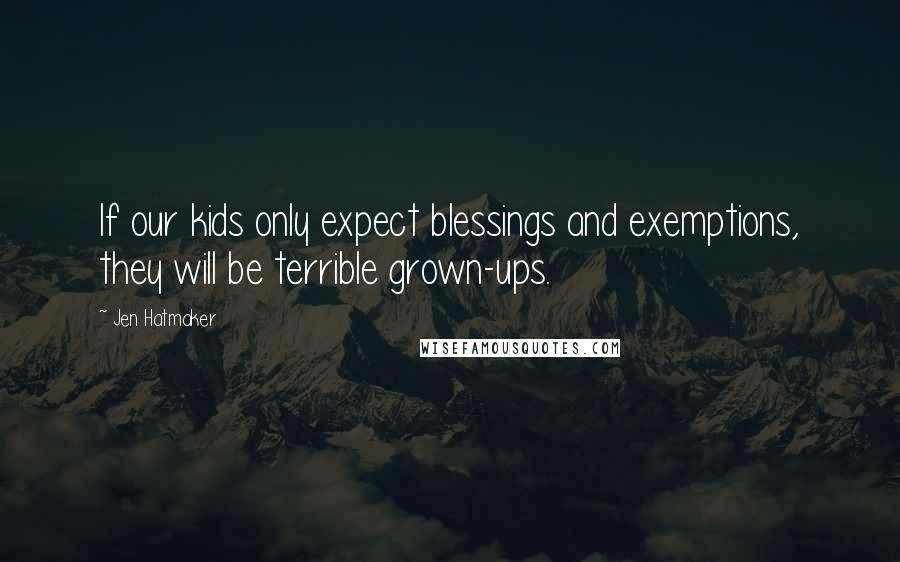 Jen Hatmaker Quotes: If our kids only expect blessings and exemptions, they will be terrible grown-ups.