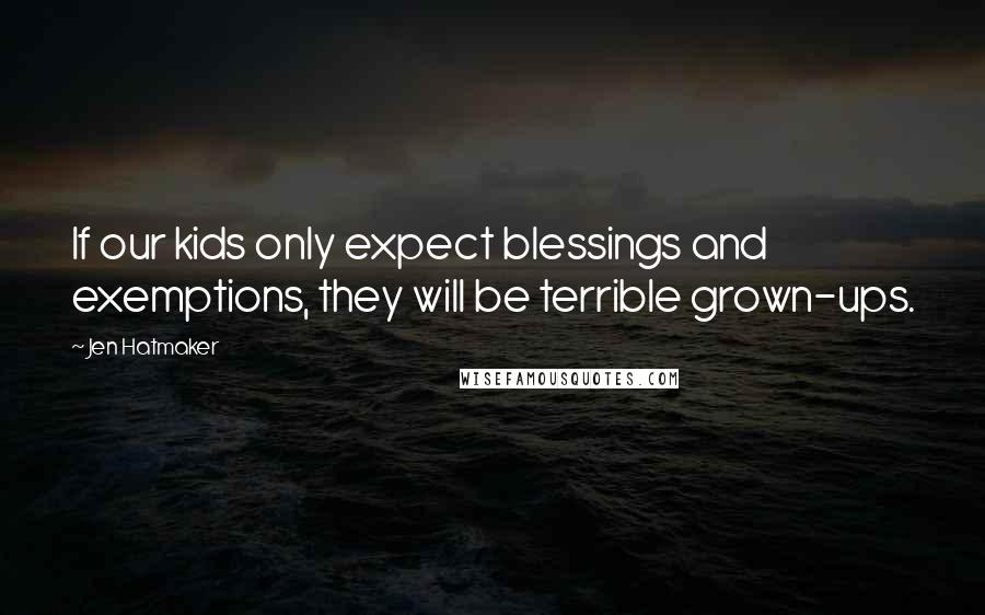 Jen Hatmaker Quotes: If our kids only expect blessings and exemptions, they will be terrible grown-ups.