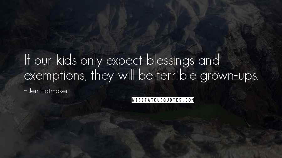 Jen Hatmaker Quotes: If our kids only expect blessings and exemptions, they will be terrible grown-ups.