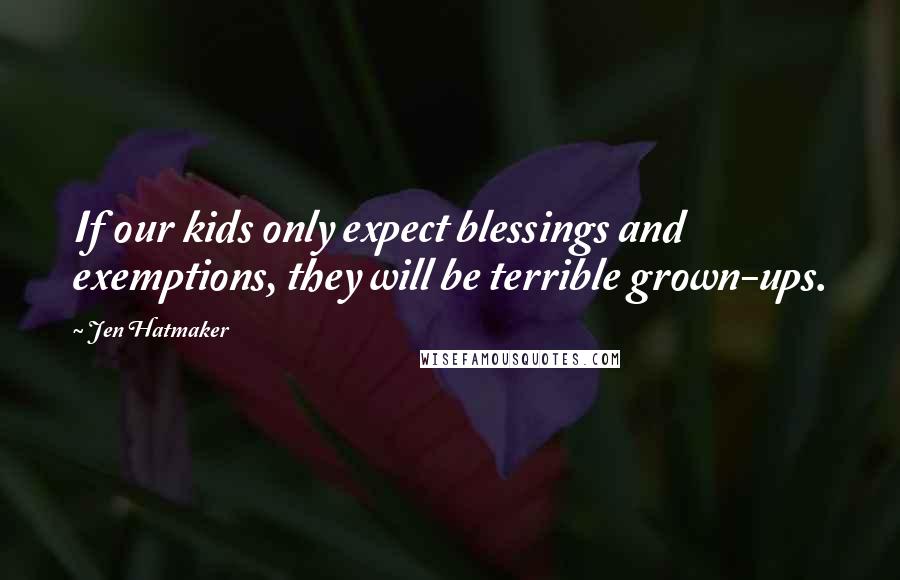 Jen Hatmaker Quotes: If our kids only expect blessings and exemptions, they will be terrible grown-ups.