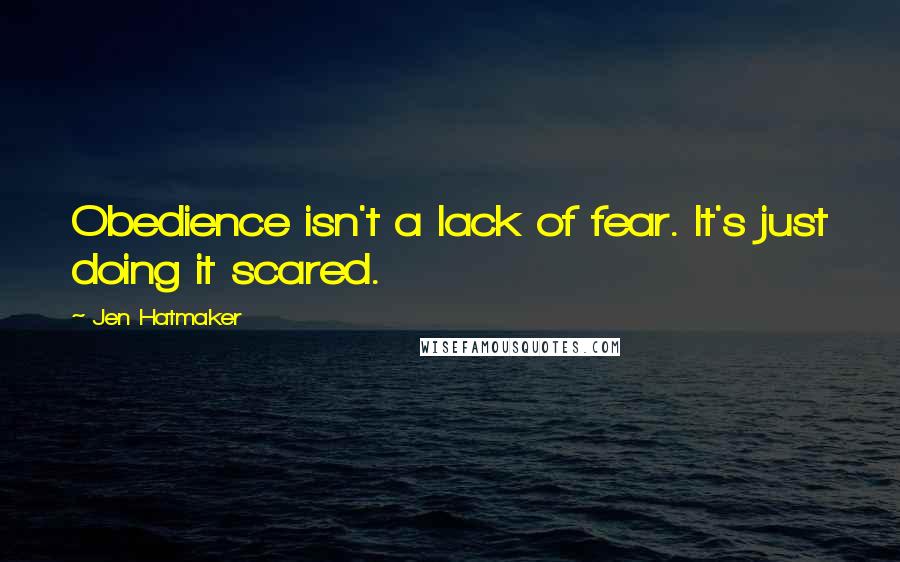Jen Hatmaker Quotes: Obedience isn't a lack of fear. It's just doing it scared.