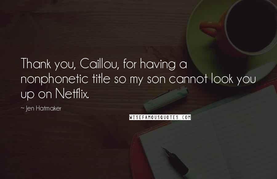 Jen Hatmaker Quotes: Thank you, Caillou, for having a nonphonetic title so my son cannot look you up on Netflix.