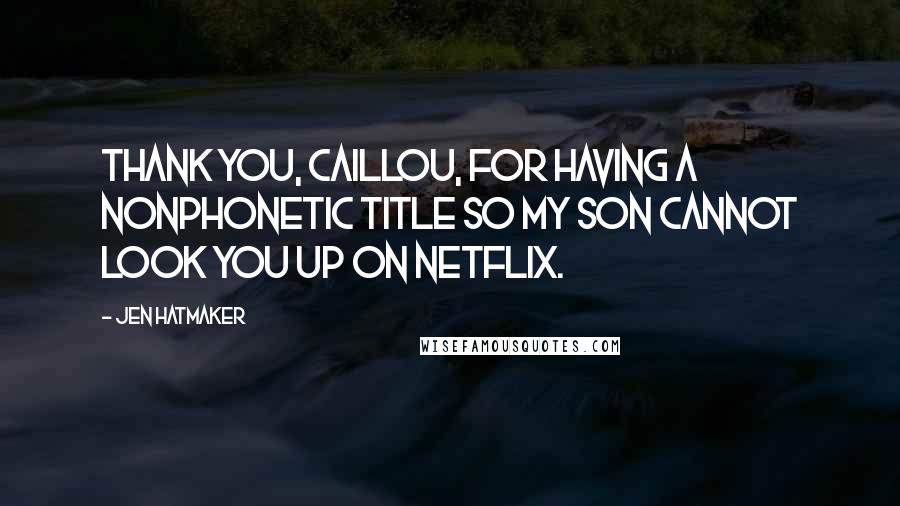 Jen Hatmaker Quotes: Thank you, Caillou, for having a nonphonetic title so my son cannot look you up on Netflix.