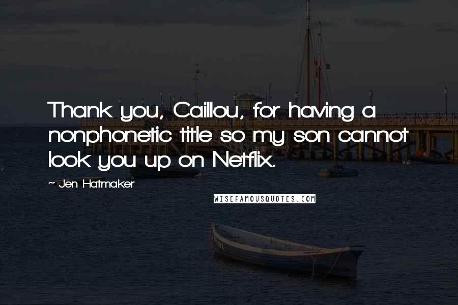 Jen Hatmaker Quotes: Thank you, Caillou, for having a nonphonetic title so my son cannot look you up on Netflix.