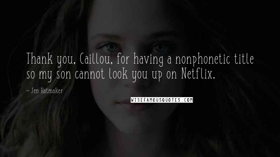 Jen Hatmaker Quotes: Thank you, Caillou, for having a nonphonetic title so my son cannot look you up on Netflix.