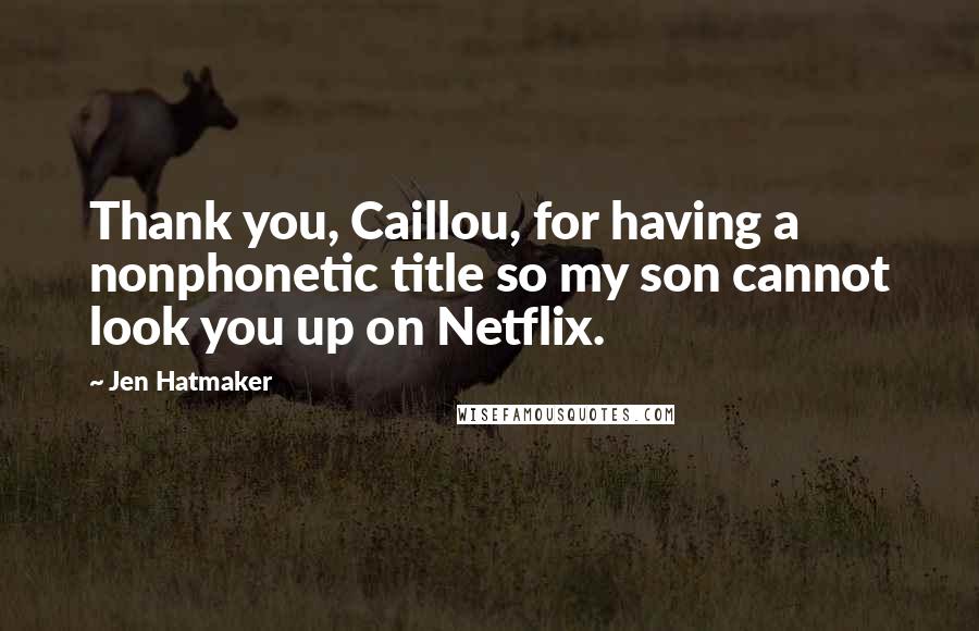 Jen Hatmaker Quotes: Thank you, Caillou, for having a nonphonetic title so my son cannot look you up on Netflix.