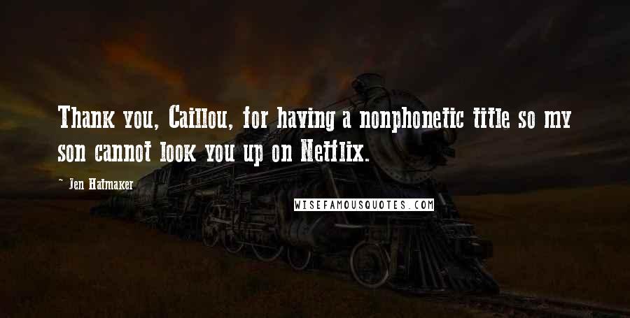 Jen Hatmaker Quotes: Thank you, Caillou, for having a nonphonetic title so my son cannot look you up on Netflix.
