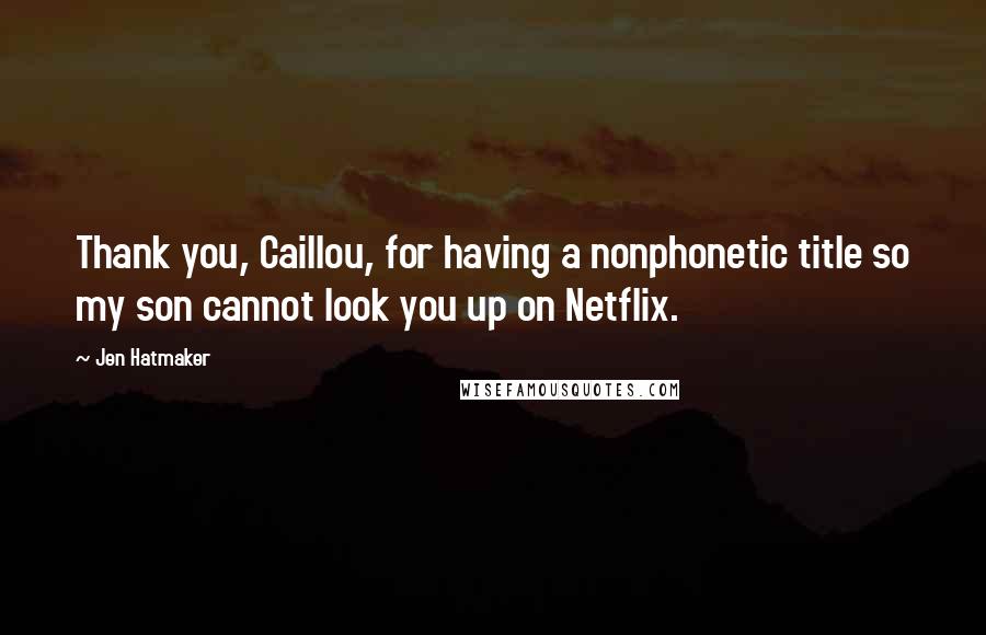 Jen Hatmaker Quotes: Thank you, Caillou, for having a nonphonetic title so my son cannot look you up on Netflix.