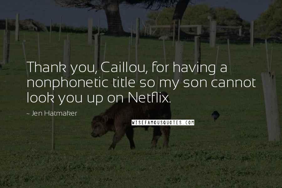 Jen Hatmaker Quotes: Thank you, Caillou, for having a nonphonetic title so my son cannot look you up on Netflix.