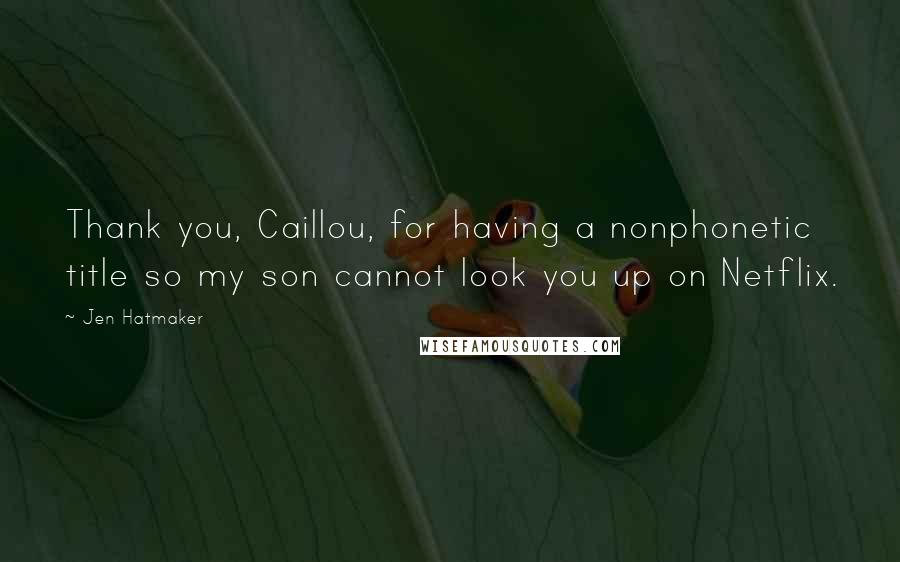 Jen Hatmaker Quotes: Thank you, Caillou, for having a nonphonetic title so my son cannot look you up on Netflix.