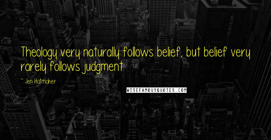 Jen Hatmaker Quotes: Theology very naturally follows belief, but belief very rarely follows judgment.