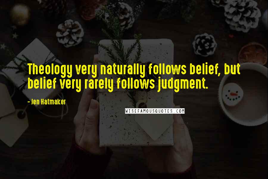 Jen Hatmaker Quotes: Theology very naturally follows belief, but belief very rarely follows judgment.