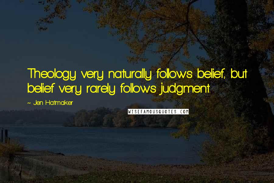 Jen Hatmaker Quotes: Theology very naturally follows belief, but belief very rarely follows judgment.