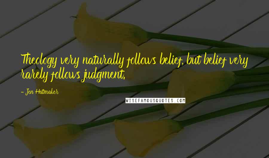 Jen Hatmaker Quotes: Theology very naturally follows belief, but belief very rarely follows judgment.