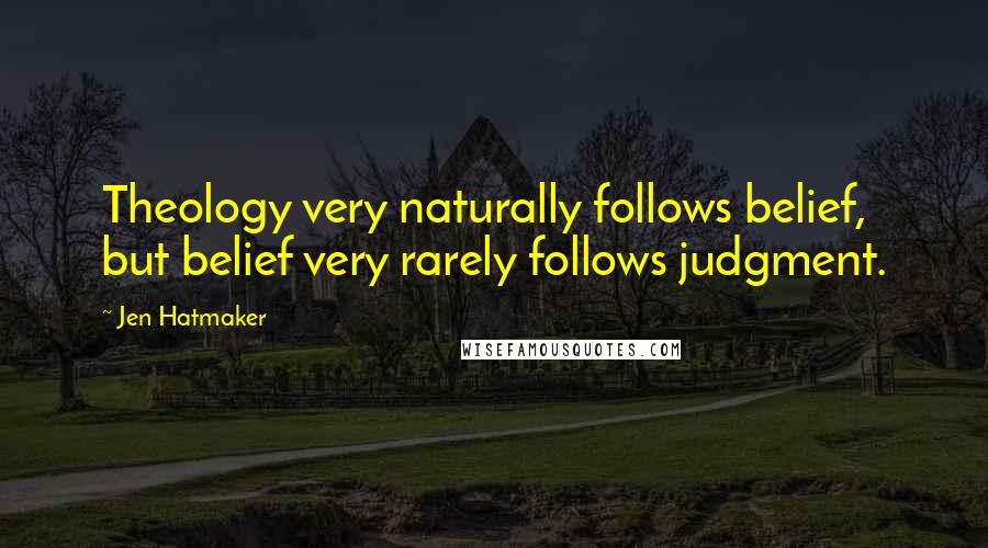Jen Hatmaker Quotes: Theology very naturally follows belief, but belief very rarely follows judgment.