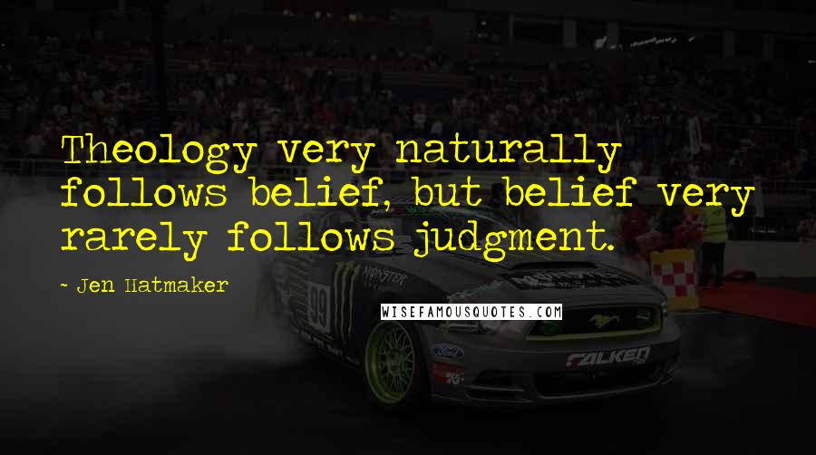 Jen Hatmaker Quotes: Theology very naturally follows belief, but belief very rarely follows judgment.
