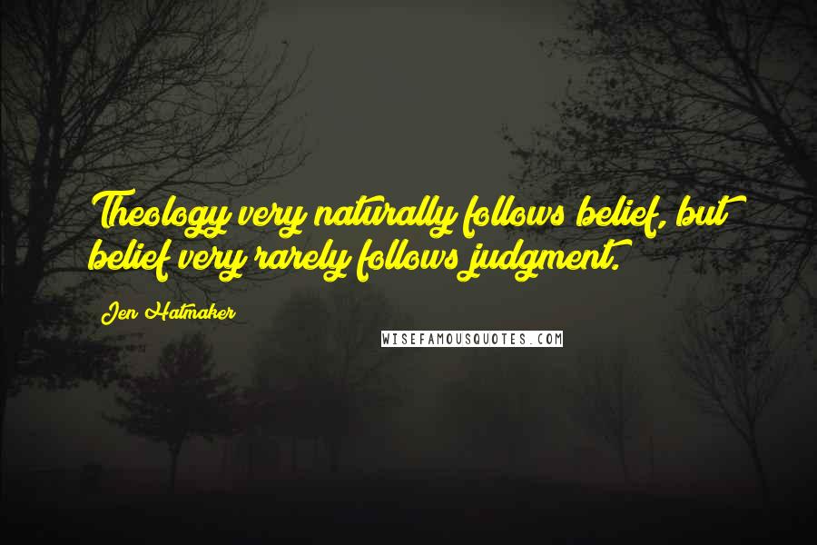 Jen Hatmaker Quotes: Theology very naturally follows belief, but belief very rarely follows judgment.