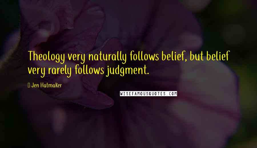 Jen Hatmaker Quotes: Theology very naturally follows belief, but belief very rarely follows judgment.