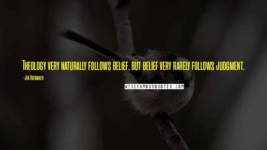 Jen Hatmaker Quotes: Theology very naturally follows belief, but belief very rarely follows judgment.