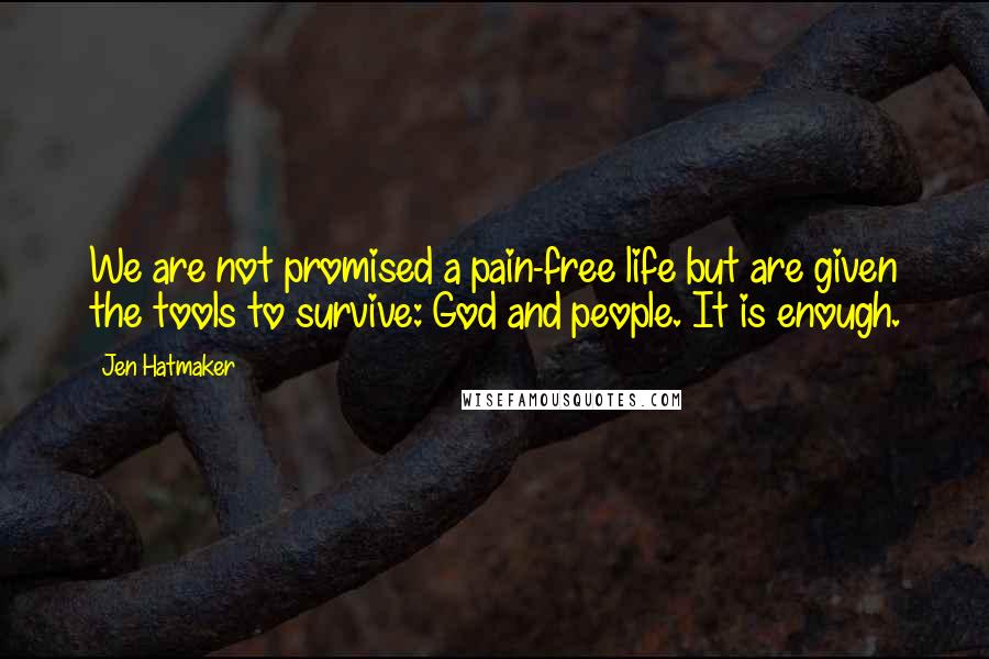 Jen Hatmaker Quotes: We are not promised a pain-free life but are given the tools to survive: God and people. It is enough.