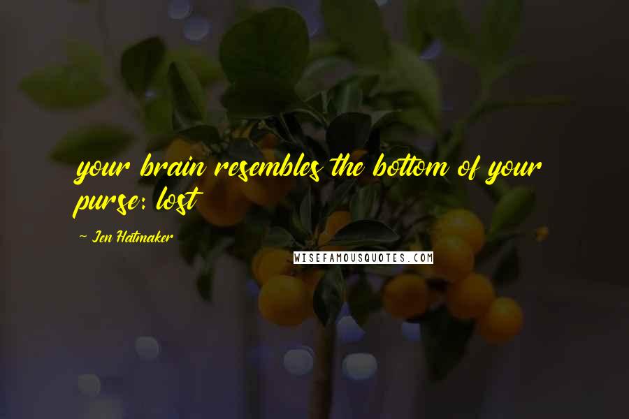 Jen Hatmaker Quotes: your brain resembles the bottom of your purse: lost