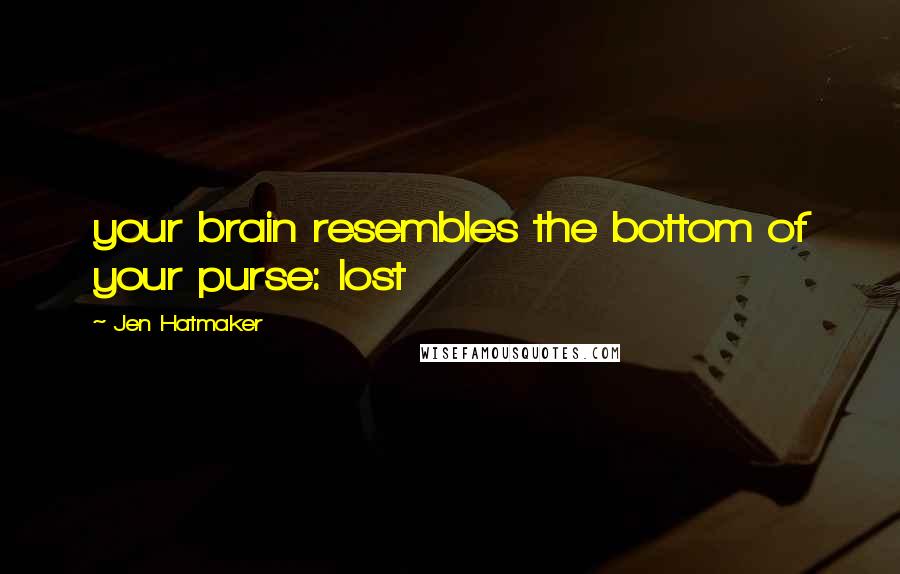 Jen Hatmaker Quotes: your brain resembles the bottom of your purse: lost