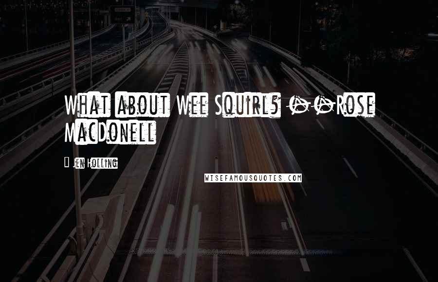 Jen Holling Quotes: What about Wee Squirl? --Rose MacDonell