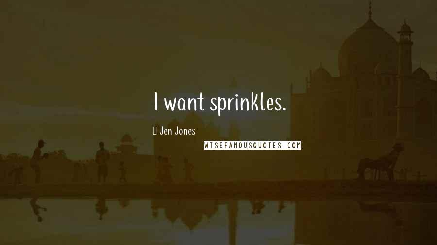 Jen Jones Quotes: I want sprinkles.