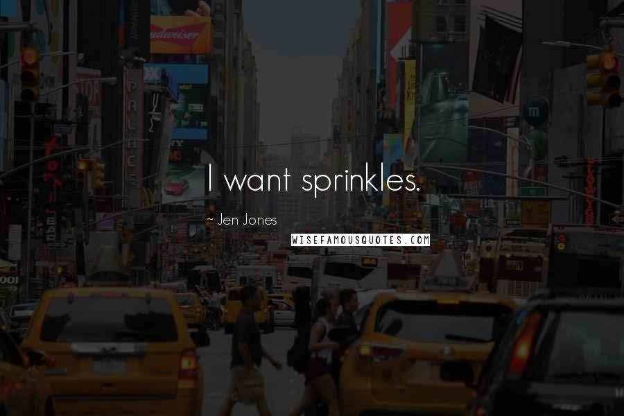 Jen Jones Quotes: I want sprinkles.